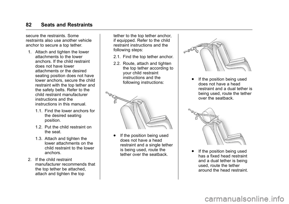 CHEVROLET EQUINOX 2016 2.G Owners Manual Chevrolet Equinox Owner Manual (GMNA-Localizing-U.S./Canada/Mexico-
9234773) - 2016 - crc - 9/3/15
82 Seats and Restraints
secure the restraints. Some
restraints also use another vehicle
anchor to sec