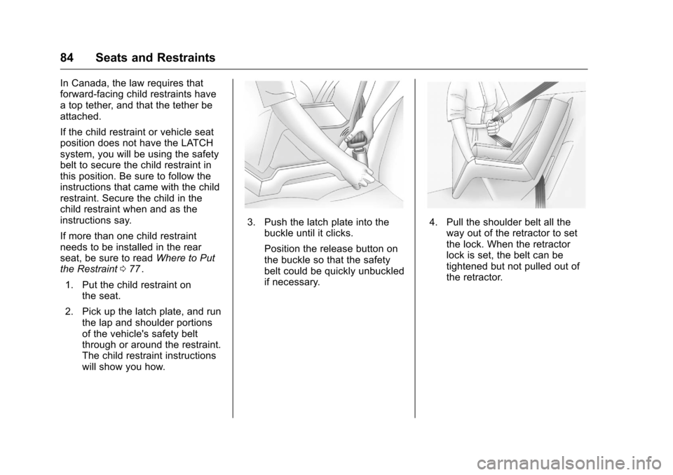 CHEVROLET EQUINOX 2016 2.G Owners Manual Chevrolet Equinox Owner Manual (GMNA-Localizing-U.S./Canada/Mexico-
9234773) - 2016 - crc - 9/3/15
84 Seats and Restraints
In Canada, the law requires that
forward-facing child restraints have
a top t