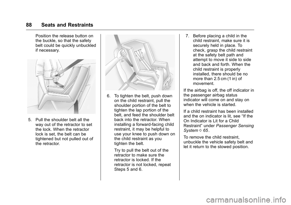 CHEVROLET EQUINOX 2016 2.G Owners Manual Chevrolet Equinox Owner Manual (GMNA-Localizing-U.S./Canada/Mexico-
9234773) - 2016 - crc - 9/3/15
88 Seats and Restraints
Position the release button on
the buckle, so that the safety
belt could be q