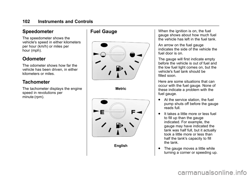 CHEVROLET EQUINOX 2017 2.G Owners Manual Chevrolet Equinox Owner Manual (GMNA-Localizing-U.S./Canada/Mexico-
9918169) - 2017 - CRC - 3/23/16
102 Instruments and Controls
Speedometer
The speedometer shows the
vehicles speed in either kilomet