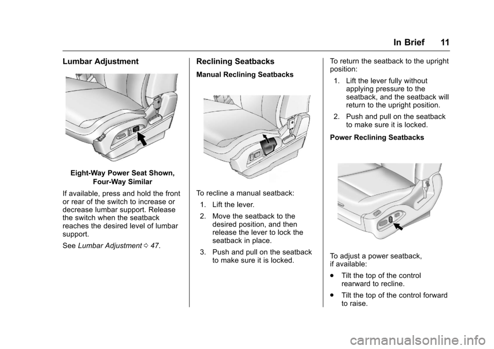 CHEVROLET EQUINOX 2017 2.G Owners Manual Chevrolet Equinox Owner Manual (GMNA-Localizing-U.S./Canada/Mexico-
9918169) - 2017 - CRC - 3/23/16
In Brief 11
Lumbar Adjustment
Eight-Way Power Seat Shown,Four-Way Similar
If available, press and ho CHEVROLET EQUINOX 2017 2.G Owners Manual Chevrolet Equinox Owner Manual (GMNA-Localizing-U.S./Canada/Mexico-
9918169) - 2017 - CRC - 3/23/16
In Brief 11
Lumbar Adjustment
Eight-Way Power Seat Shown,Four-Way Similar
If available, press and ho