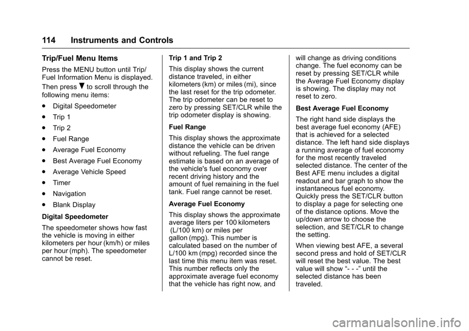CHEVROLET EQUINOX 2017 2.G Owners Manual Chevrolet Equinox Owner Manual (GMNA-Localizing-U.S./Canada/Mexico-
9918169) - 2017 - CRC - 3/23/16
114 Instruments and Controls
Trip/Fuel Menu Items
Press the MENU button until Trip/
Fuel Information