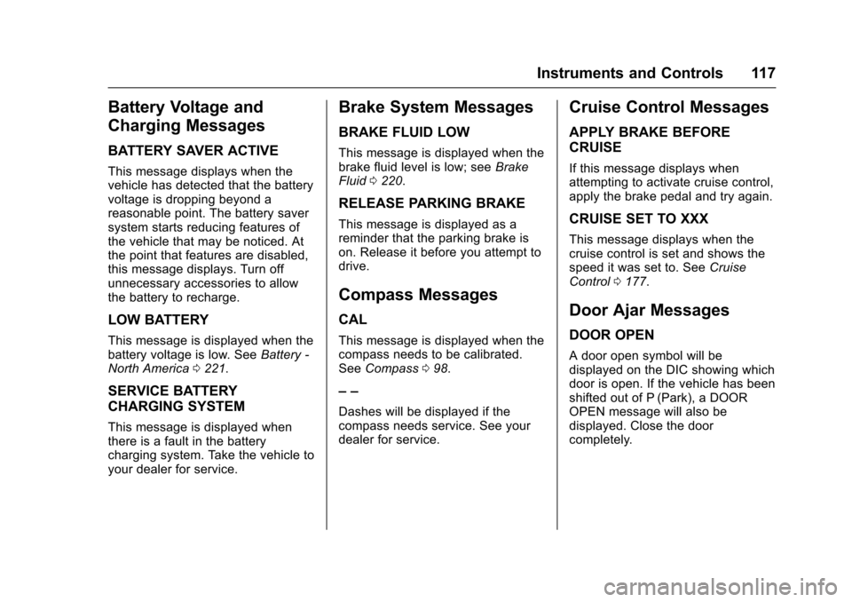 CHEVROLET EQUINOX 2017 2.G Owners Manual Chevrolet Equinox Owner Manual (GMNA-Localizing-U.S./Canada/Mexico-
9918169) - 2017 - CRC - 3/23/16
Instruments and Controls 117
Battery Voltage and
Charging Messages
BATTERY SAVER ACTIVE
This message