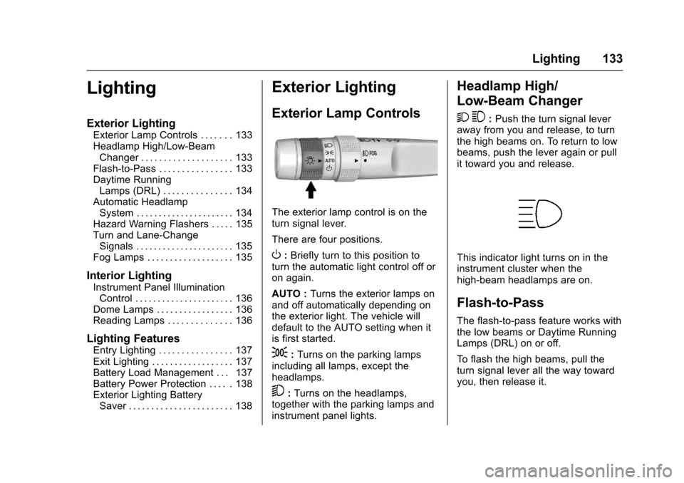 CHEVROLET EQUINOX 2017 2.G Owners Manual Chevrolet Equinox Owner Manual (GMNA-Localizing-U.S./Canada/Mexico-
9918169) - 2017 - CRC - 3/23/16
Lighting 133
Lighting
Exterior Lighting
Exterior Lamp Controls . . . . . . . 133
Headlamp High/Low-B