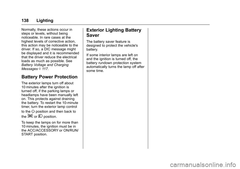CHEVROLET EQUINOX 2017 2.G Owners Manual Chevrolet Equinox Owner Manual (GMNA-Localizing-U.S./Canada/Mexico-
9918169) - 2017 - CRC - 3/23/16
138 Lighting
Normally, these actions occur in
steps or levels, without being
noticeable. In rare cas