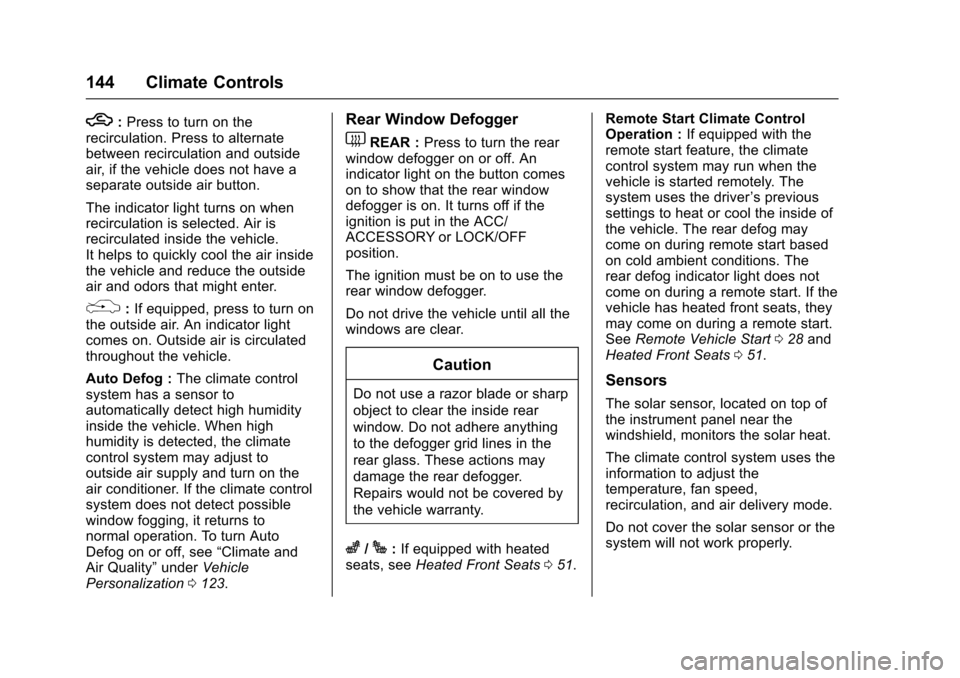 CHEVROLET EQUINOX 2017 2.G Owners Manual Chevrolet Equinox Owner Manual (GMNA-Localizing-U.S./Canada/Mexico-
9918169) - 2017 - CRC - 3/23/16
144 Climate Controls
h:Press to turn on the
recirculation. Press to alternate
between recirculation 