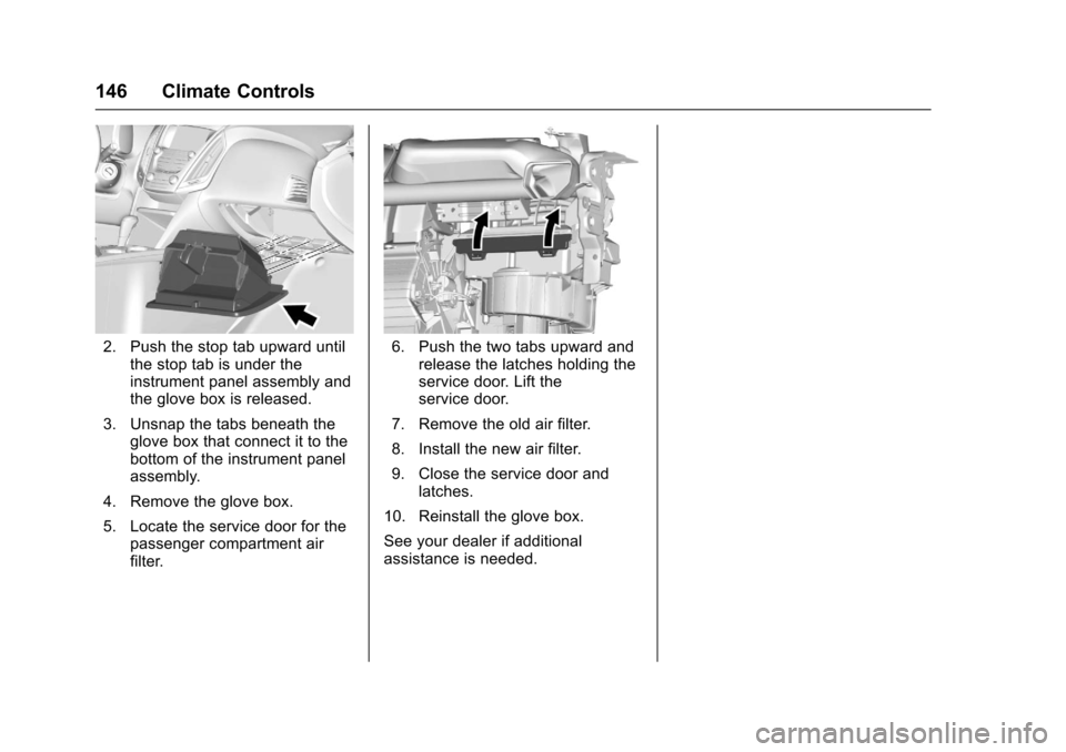 CHEVROLET EQUINOX 2017 2.G Owners Manual Chevrolet Equinox Owner Manual (GMNA-Localizing-U.S./Canada/Mexico-
9918169) - 2017 - CRC - 3/23/16
146 Climate Controls
2. Push the stop tab upward untilthe stop tab is under the
instrument panel ass