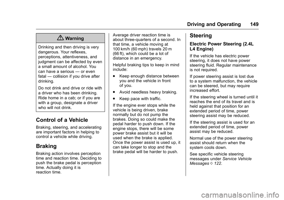 CHEVROLET EQUINOX 2017 2.G Owners Manual Chevrolet Equinox Owner Manual (GMNA-Localizing-U.S./Canada/Mexico-
9918169) - 2017 - CRC - 3/23/16
Driving and Operating 149
{Warning
Drinking and then driving is very
dangerous. Your reflexes,
perce