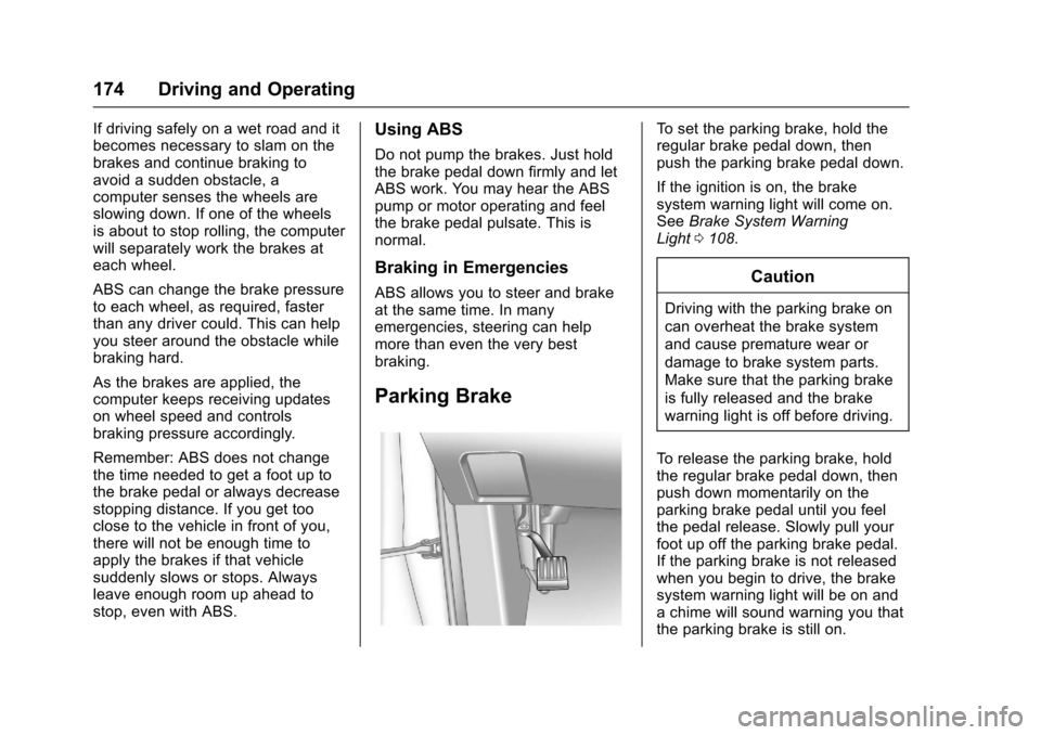 CHEVROLET EQUINOX 2017 2.G Owners Manual Chevrolet Equinox Owner Manual (GMNA-Localizing-U.S./Canada/Mexico-
9918169) - 2017 - CRC - 3/23/16
174 Driving and Operating
If driving safely on a wet road and it
becomes necessary to slam on the
br