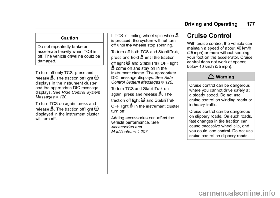CHEVROLET EQUINOX 2017 2.G Owners Manual Chevrolet Equinox Owner Manual (GMNA-Localizing-U.S./Canada/Mexico-
9918169) - 2017 - CRC - 3/23/16
Driving and Operating 177
Caution
Do not repeatedly brake or
accelerate heavily when TCS is
off. The