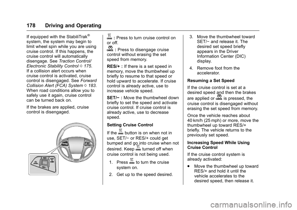 CHEVROLET EQUINOX 2017 2.G Owners Manual Chevrolet Equinox Owner Manual (GMNA-Localizing-U.S./Canada/Mexico-
9918169) - 2017 - CRC - 3/23/16
178 Driving and Operating
If equipped with the StabiliTrak®
system, the system may begin to
limit w