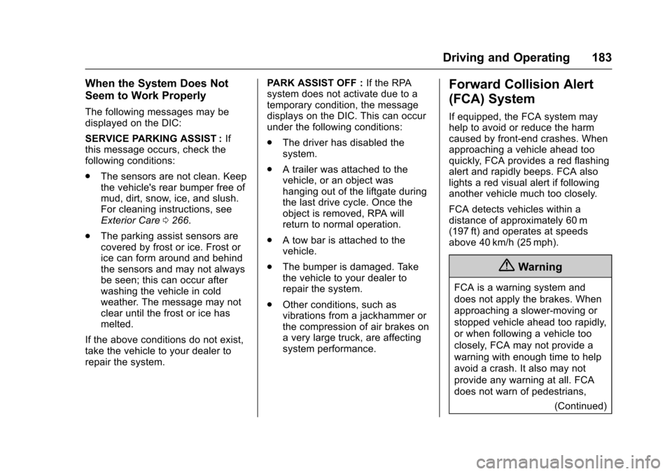 CHEVROLET EQUINOX 2017 2.G Owners Manual Chevrolet Equinox Owner Manual (GMNA-Localizing-U.S./Canada/Mexico-
9918169) - 2017 - CRC - 3/23/16
Driving and Operating 183
When the System Does Not
Seem to Work Properly
The following messages may 