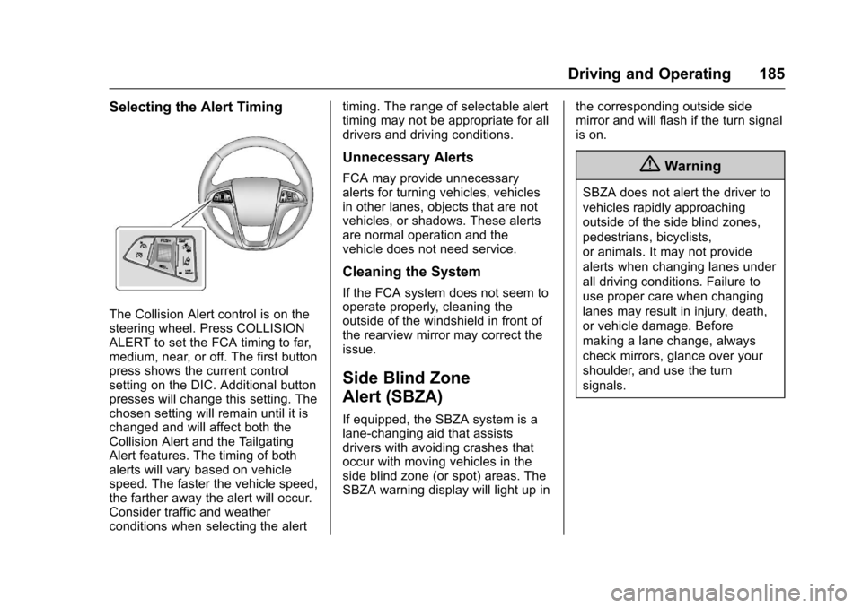 CHEVROLET EQUINOX 2017 2.G Owners Manual Chevrolet Equinox Owner Manual (GMNA-Localizing-U.S./Canada/Mexico-
9918169) - 2017 - CRC - 3/23/16
Driving and Operating 185
Selecting the Alert Timing
The Collision Alert control is on the
steering 