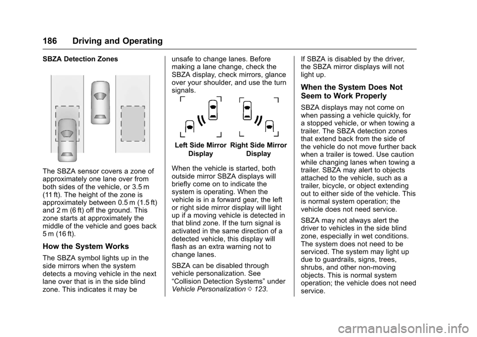 CHEVROLET EQUINOX 2017 2.G Owners Manual Chevrolet Equinox Owner Manual (GMNA-Localizing-U.S./Canada/Mexico-
9918169) - 2017 - CRC - 3/23/16
186 Driving and Operating
SBZA Detection Zones
The SBZA sensor covers a zone of
approximately one la