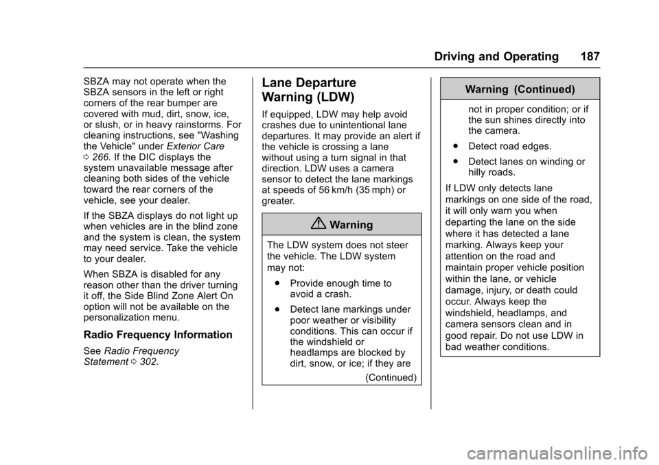 CHEVROLET EQUINOX 2017 2.G Owners Manual Chevrolet Equinox Owner Manual (GMNA-Localizing-U.S./Canada/Mexico-
9918169) - 2017 - CRC - 3/23/16
Driving and Operating 187
SBZA may not operate when the
SBZA sensors in the left or right
corners of