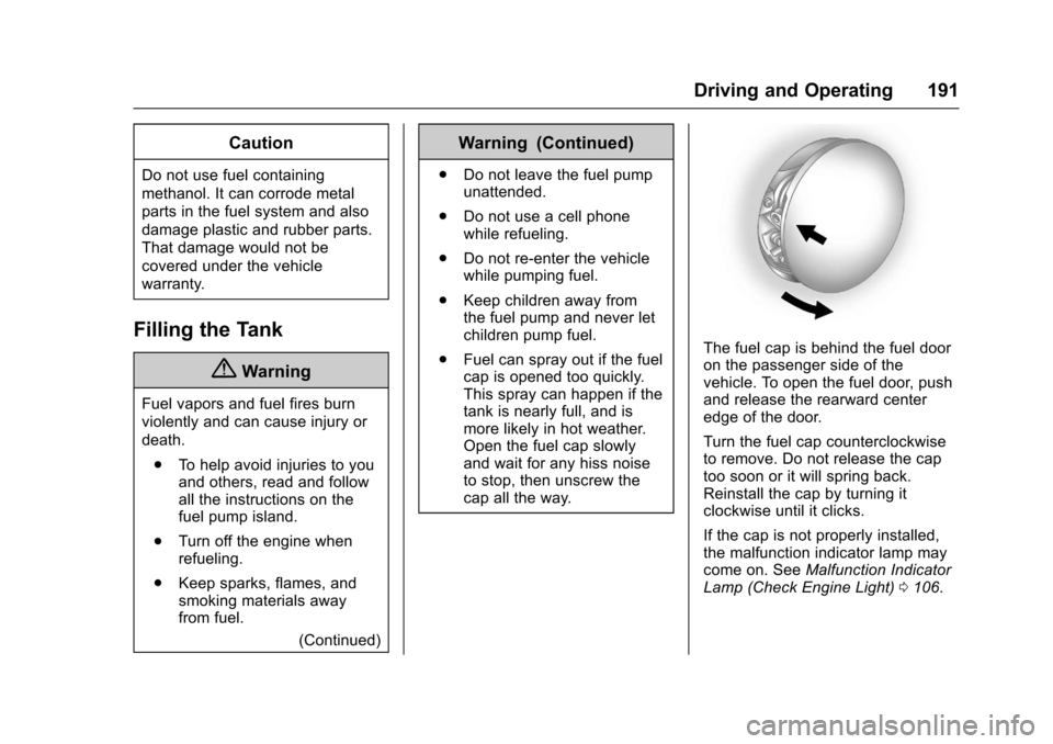 CHEVROLET EQUINOX 2017 2.G Owners Manual Chevrolet Equinox Owner Manual (GMNA-Localizing-U.S./Canada/Mexico-
9918169) - 2017 - CRC - 3/23/16
Driving and Operating 191
Caution
Do not use fuel containing
methanol. It can corrode metal
parts in