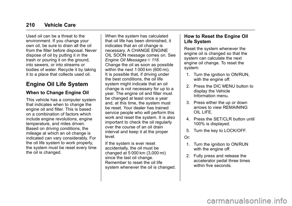 CHEVROLET EQUINOX 2017 2.G Owners Manual Chevrolet Equinox Owner Manual (GMNA-Localizing-U.S./Canada/Mexico-
9918169) - 2017 - CRC - 3/23/16
210 Vehicle Care
Used oil can be a threat to the
environment. If you change your
own oil, be sure to