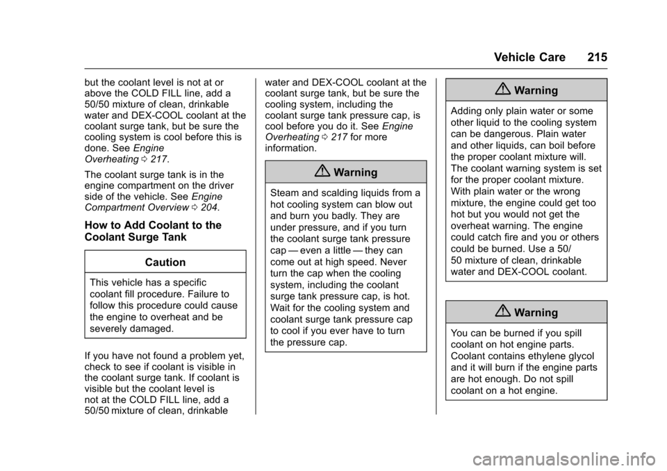 CHEVROLET EQUINOX 2017 2.G Owners Manual Chevrolet Equinox Owner Manual (GMNA-Localizing-U.S./Canada/Mexico-
9918169) - 2017 - CRC - 3/23/16
Vehicle Care 215
but the coolant level is not at or
above the COLD FILL line, add a
50/50 mixture of