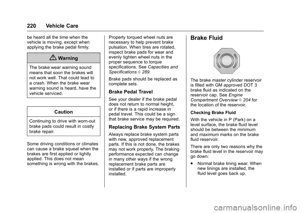 CHEVROLET EQUINOX 2017 2.G Owners Manual Chevrolet Equinox Owner Manual (GMNA-Localizing-U.S./Canada/Mexico-
9918169) - 2017 - CRC - 3/23/16
220 Vehicle Care
be heard all the time when the
vehicle is moving, except when
applying the brake pe