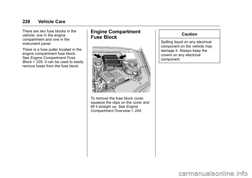 CHEVROLET EQUINOX 2017 2.G Owners Manual Chevrolet Equinox Owner Manual (GMNA-Localizing-U.S./Canada/Mexico-
9918169) - 2017 - CRC - 3/23/16
228 Vehicle Care
There are two fuse blocks in the
vehicle: one in the engine
compartment and one in 
