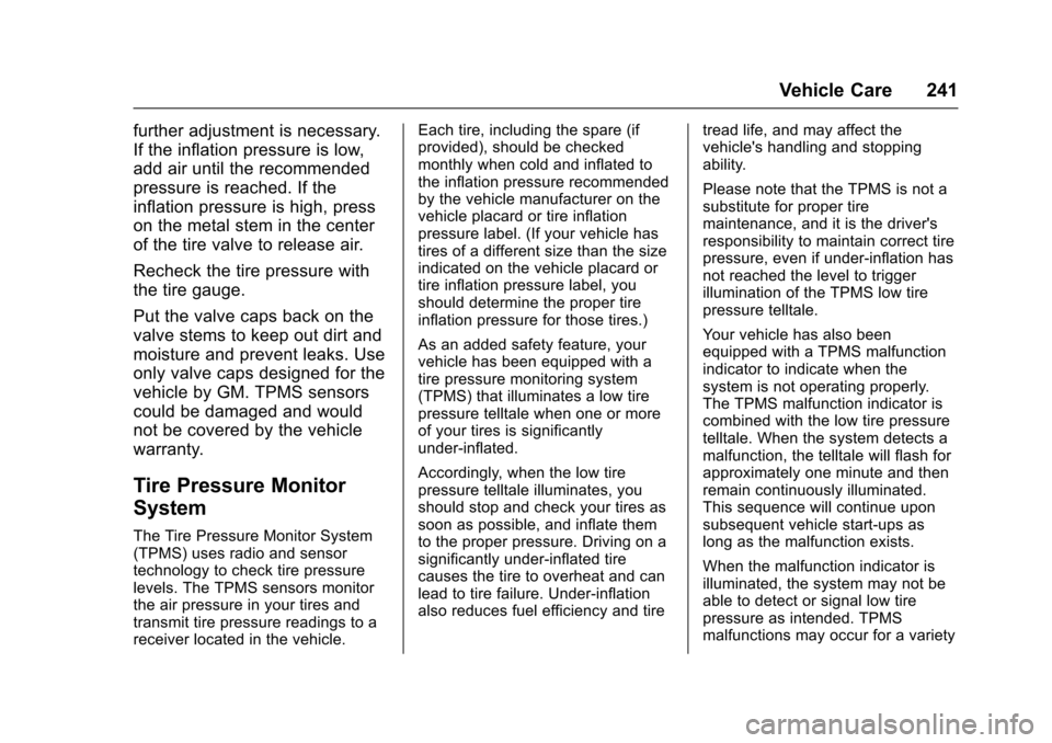 CHEVROLET EQUINOX 2017 2.G Owners Manual Chevrolet Equinox Owner Manual (GMNA-Localizing-U.S./Canada/Mexico-
9918169) - 2017 - CRC - 3/23/16
Vehicle Care 241
further adjustment is necessary.
If the inflation pressure is low,
add air until th