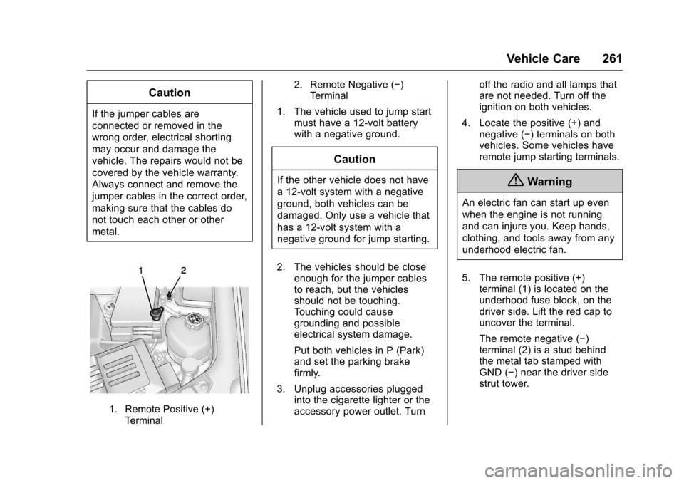 CHEVROLET EQUINOX 2017 2.G Owners Manual Chevrolet Equinox Owner Manual (GMNA-Localizing-U.S./Canada/Mexico-
9918169) - 2017 - CRC - 3/23/16
Vehicle Care 261
Caution
If the jumper cables are
connected or removed in the
wrong order, electrica