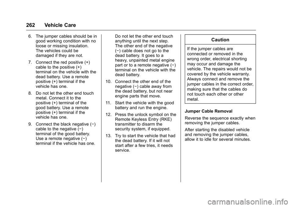 CHEVROLET EQUINOX 2017 2.G Owners Manual Chevrolet Equinox Owner Manual (GMNA-Localizing-U.S./Canada/Mexico-
9918169) - 2017 - CRC - 3/23/16
262 Vehicle Care
6. The jumper cables should be ingood working condition with no
loose or missing in