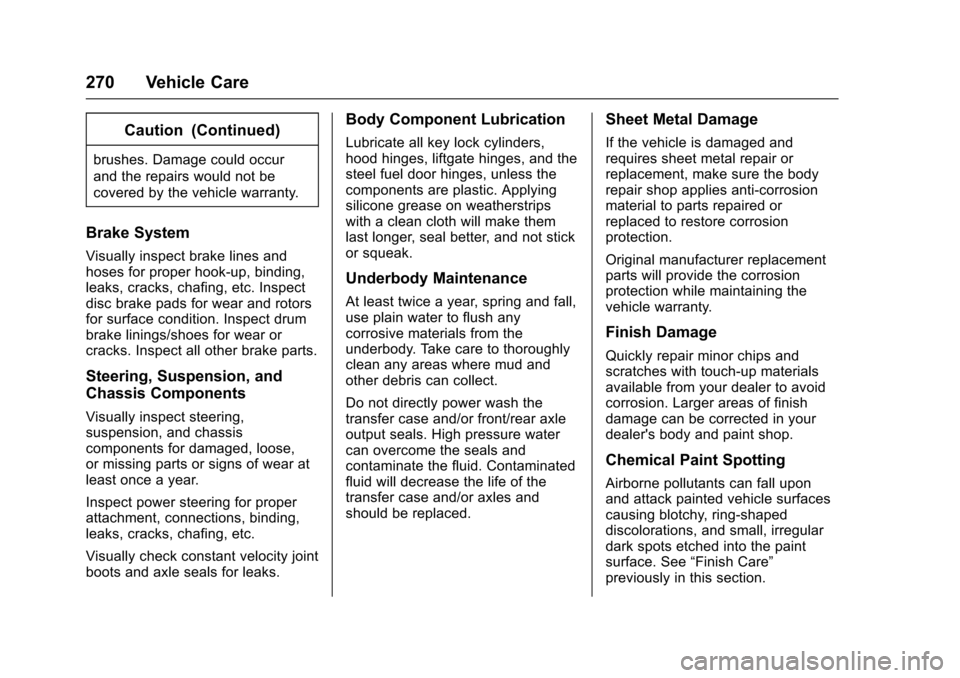 CHEVROLET EQUINOX 2017 2.G Owners Manual Chevrolet Equinox Owner Manual (GMNA-Localizing-U.S./Canada/Mexico-
9918169) - 2017 - CRC - 3/23/16
270 Vehicle Care
Caution (Continued)
brushes. Damage could occur
and the repairs would not be
covere