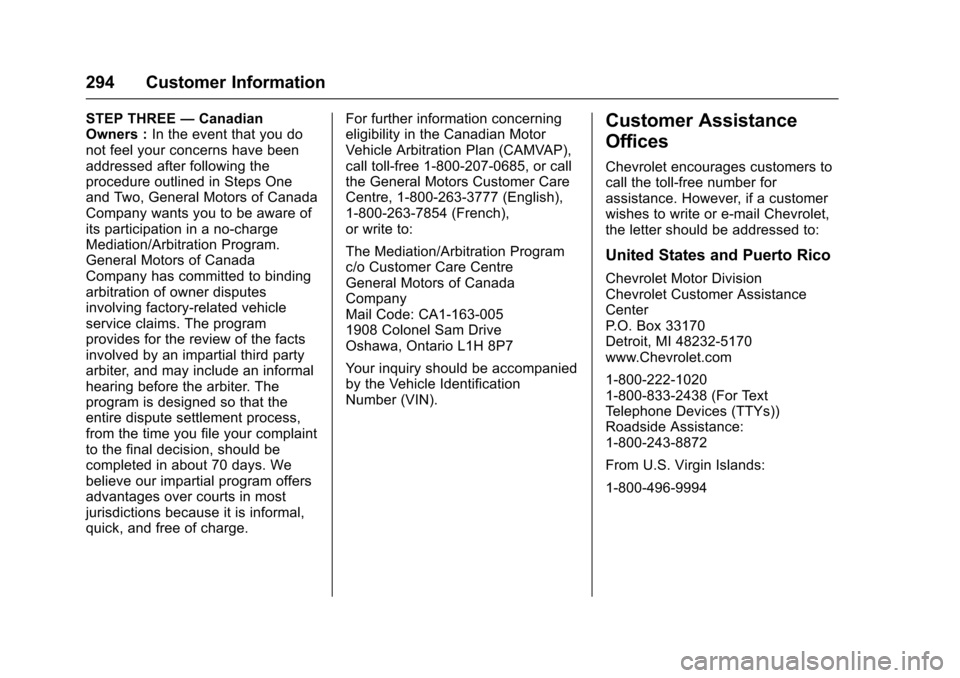 CHEVROLET EQUINOX 2017 2.G Owners Manual Chevrolet Equinox Owner Manual (GMNA-Localizing-U.S./Canada/Mexico-
9918169) - 2017 - CRC - 3/23/16
294 Customer Information
STEP THREE—Canadian
Owners : In the event that you do
not feel your conce CHEVROLET EQUINOX 2017 2.G Owners Manual Chevrolet Equinox Owner Manual (GMNA-Localizing-U.S./Canada/Mexico-
9918169) - 2017 - CRC - 3/23/16
294 Customer Information
STEP THREE—Canadian
Owners : In the event that you do
not feel your conce