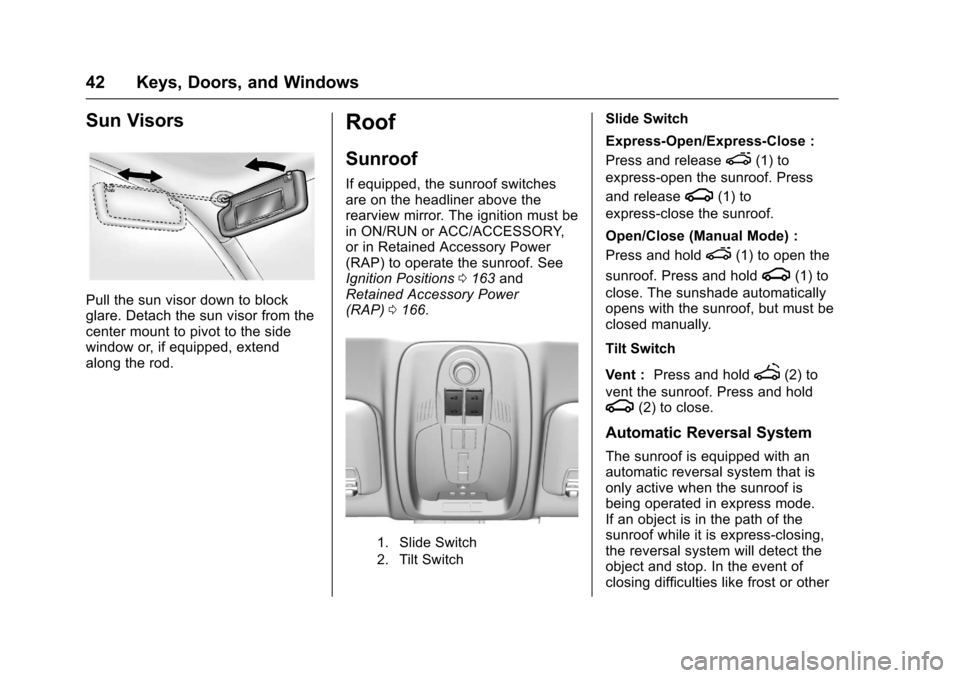 CHEVROLET EQUINOX 2017 2.G Owners Manual Chevrolet Equinox Owner Manual (GMNA-Localizing-U.S./Canada/Mexico-
9918169) - 2017 - CRC - 3/23/16
42 Keys, Doors, and Windows
Sun Visors
Pull the sun visor down to block
glare. Detach the sun visor 