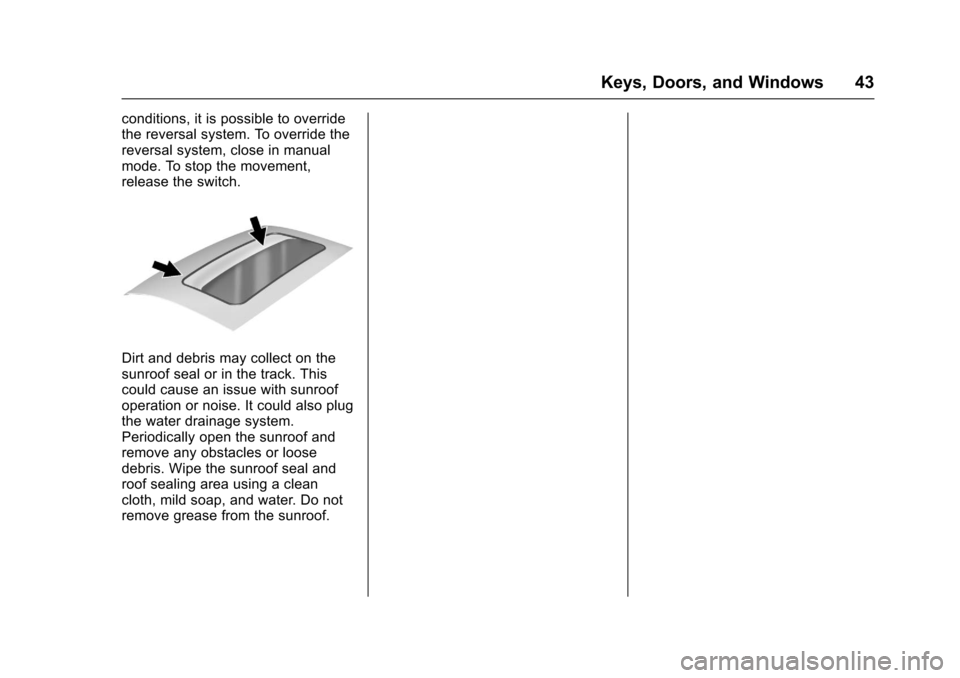 CHEVROLET EQUINOX 2017 2.G Owners Manual Chevrolet Equinox Owner Manual (GMNA-Localizing-U.S./Canada/Mexico-
9918169) - 2017 - CRC - 3/23/16
Keys, Doors, and Windows 43
conditions, it is possible to override
the reversal system. To override 