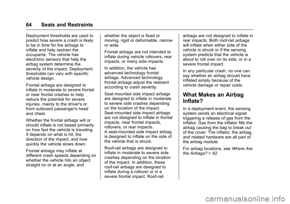 CHEVROLET EQUINOX 2017 2.G Owners Manual Chevrolet Equinox Owner Manual (GMNA-Localizing-U.S./Canada/Mexico-
9918169) - 2017 - CRC - 3/23/16
64 Seats and Restraints
Deployment thresholds are used to
predict how severe a crash is likely
to be CHEVROLET EQUINOX 2017 2.G Owners Manual Chevrolet Equinox Owner Manual (GMNA-Localizing-U.S./Canada/Mexico-
9918169) - 2017 - CRC - 3/23/16
64 Seats and Restraints
Deployment thresholds are used to
predict how severe a crash is likely
to be