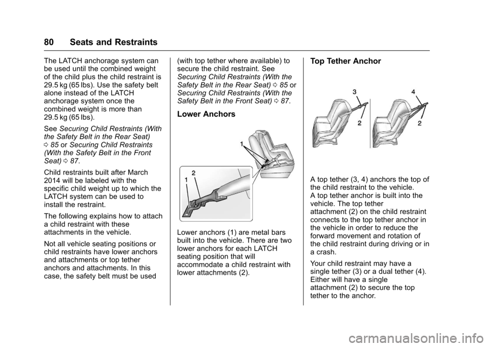 CHEVROLET EQUINOX 2017 2.G Owners Manual Chevrolet Equinox Owner Manual (GMNA-Localizing-U.S./Canada/Mexico-
9918169) - 2017 - CRC - 3/23/16
80 Seats and Restraints
The LATCH anchorage system can
be used until the combined weight
of the chil