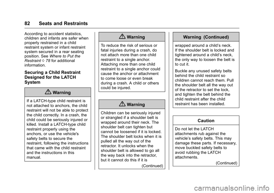 CHEVROLET EQUINOX 2017 2.G Owners Manual Chevrolet Equinox Owner Manual (GMNA-Localizing-U.S./Canada/Mexico-
9918169) - 2017 - CRC - 3/23/16
82 Seats and Restraints
According to accident statistics,
children and infants are safer when
proper