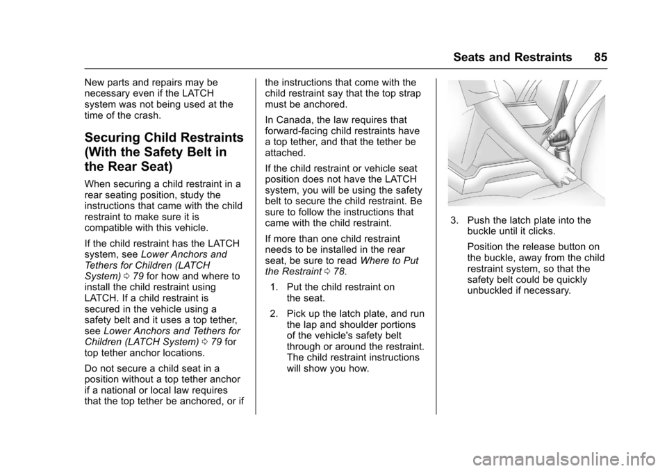 CHEVROLET EQUINOX 2017 2.G Owners Manual Chevrolet Equinox Owner Manual (GMNA-Localizing-U.S./Canada/Mexico-
9918169) - 2017 - CRC - 3/23/16
Seats and Restraints 85
New parts and repairs may be
necessary even if the LATCH
system was not bein