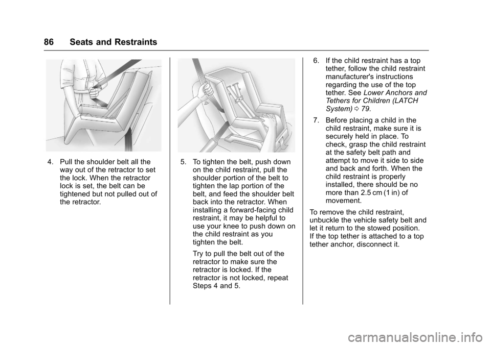 CHEVROLET EQUINOX 2017 2.G Owners Manual Chevrolet Equinox Owner Manual (GMNA-Localizing-U.S./Canada/Mexico-
9918169) - 2017 - CRC - 3/23/16
86 Seats and Restraints
4. Pull the shoulder belt all theway out of the retractor to set
the lock. W
