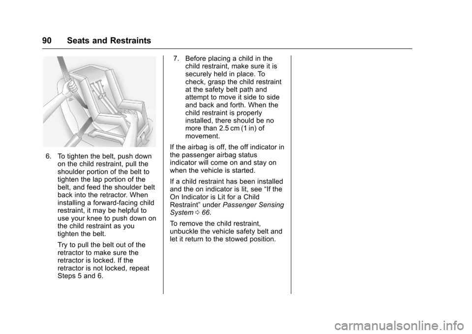 CHEVROLET EQUINOX 2017 2.G Owners Manual Chevrolet Equinox Owner Manual (GMNA-Localizing-U.S./Canada/Mexico-
9918169) - 2017 - CRC - 3/23/16
90 Seats and Restraints
6. To tighten the belt, push downon the child restraint, pull the
shoulder p