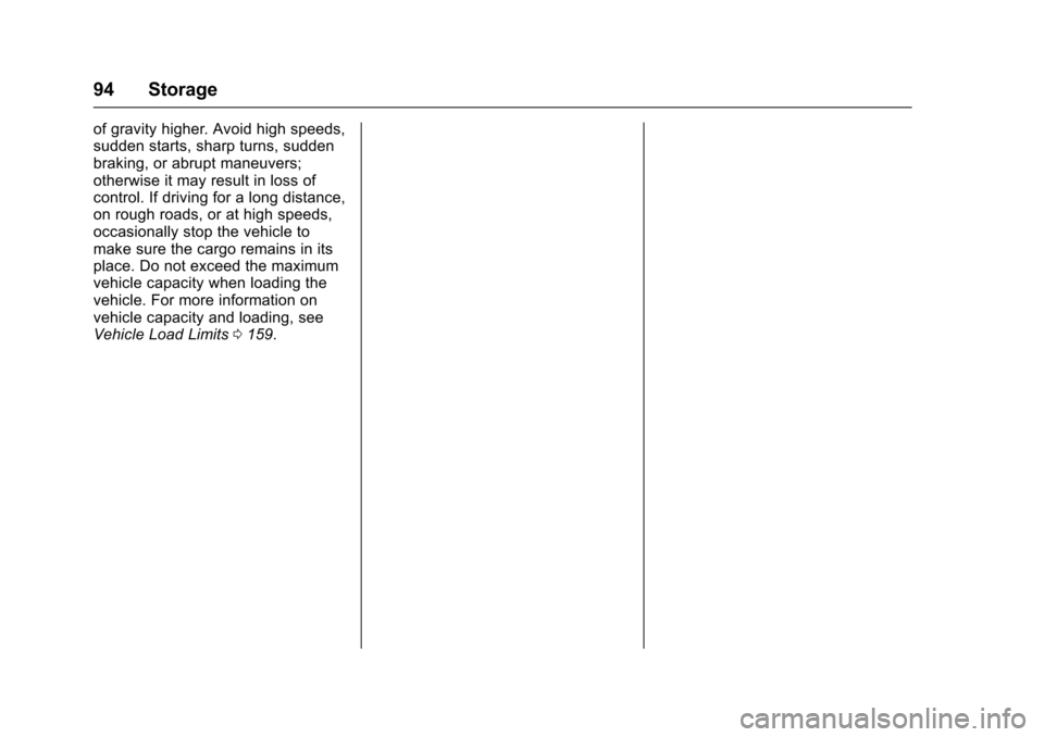 CHEVROLET EQUINOX 2017 2.G Owners Manual Chevrolet Equinox Owner Manual (GMNA-Localizing-U.S./Canada/Mexico-
9918169) - 2017 - CRC - 3/23/16
94 Storage
of gravity higher. Avoid high speeds,
sudden starts, sharp turns, sudden
braking, or abru