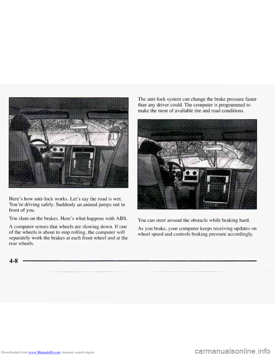 CHEVROLET EXPRESS 1997 1.G Owners Manual Downloaded from www.Manualslib.com manuals search engine Here’s  how anti-lock  works. Let’s say the road is  wet. 
You’re  driving  safely. Suddenly  an animal  jumps out 
in 
front of you. 
Yo