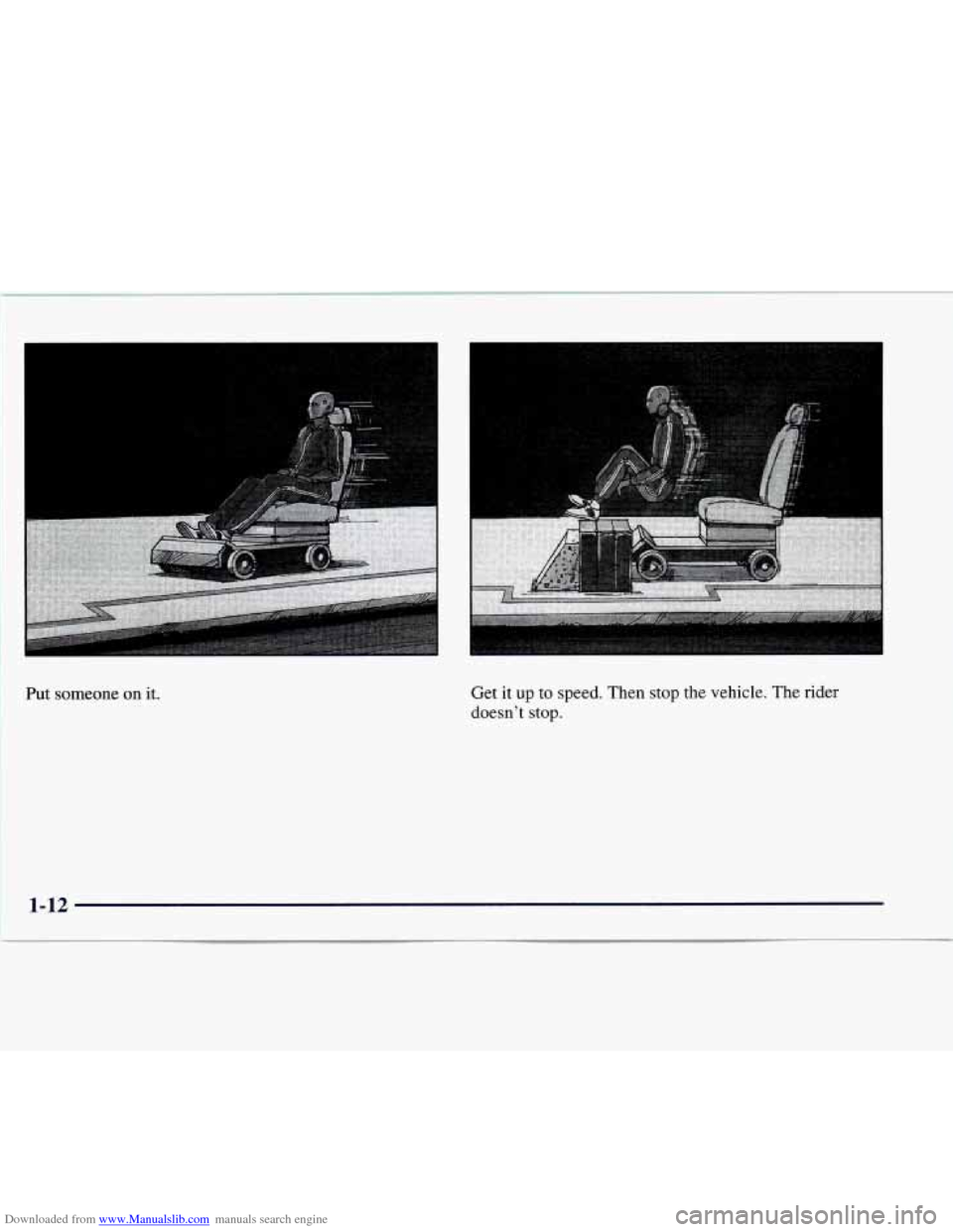 CHEVROLET EXPRESS 1997 1.G Owners Manual Downloaded from www.Manualslib.com manuals search engine Put someone on it.  Get it up 
to speed. Then stop  the vehicle. The rider 
doesnt  stop. 
1-12   