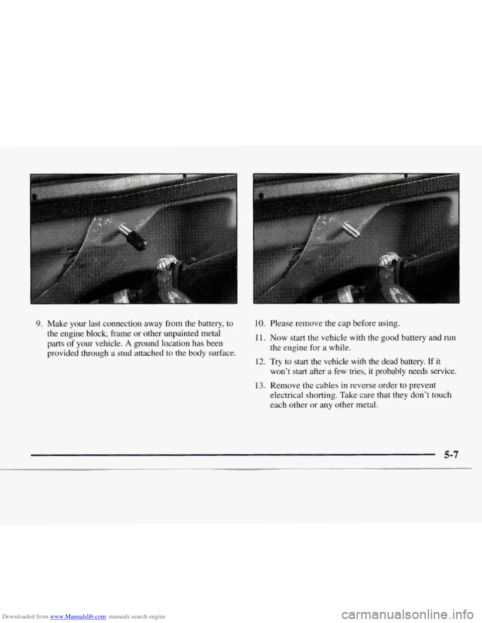 CHEVROLET EXPRESS 1997 1.G Owners Manual Downloaded from www.Manualslib.com manuals search engine 9. Make your last connection away from the battery, to 
the engine block, frame  or other unpainted  metal 
parts  of your  vehicle. 
A ground 