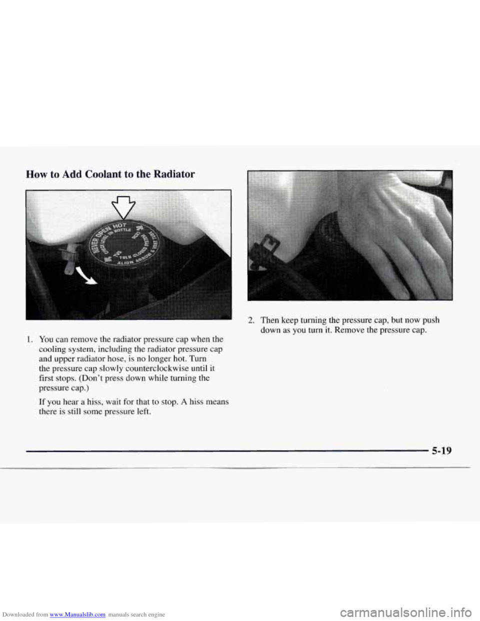 CHEVROLET EXPRESS 1997 1.G Owners Manual Downloaded from www.Manualslib.com manuals search engine How to Add Coolant  to  the  Radiator 
1. You can remove the radiator pressure  cap when the 
cooling system, including  the radiator pressure 