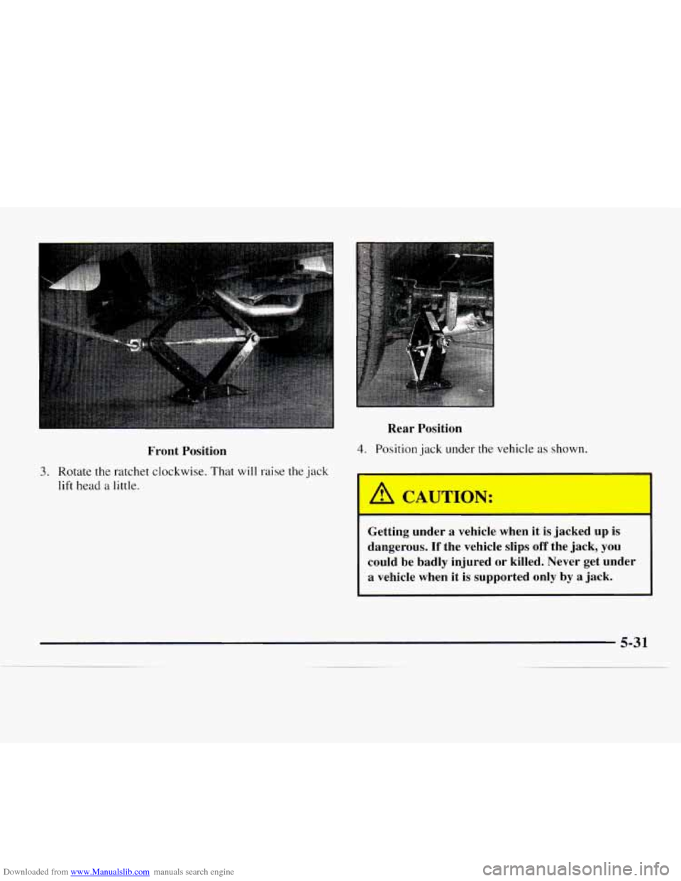 CHEVROLET EXPRESS 1997 1.G Owners Manual Downloaded from www.Manualslib.com manuals search engine Front  Position 
3. Rotate the ratchet clockwise.  That  will raise  the  jack 
lift head 
a little. 
Rear  Position 
4. Position  jack under t