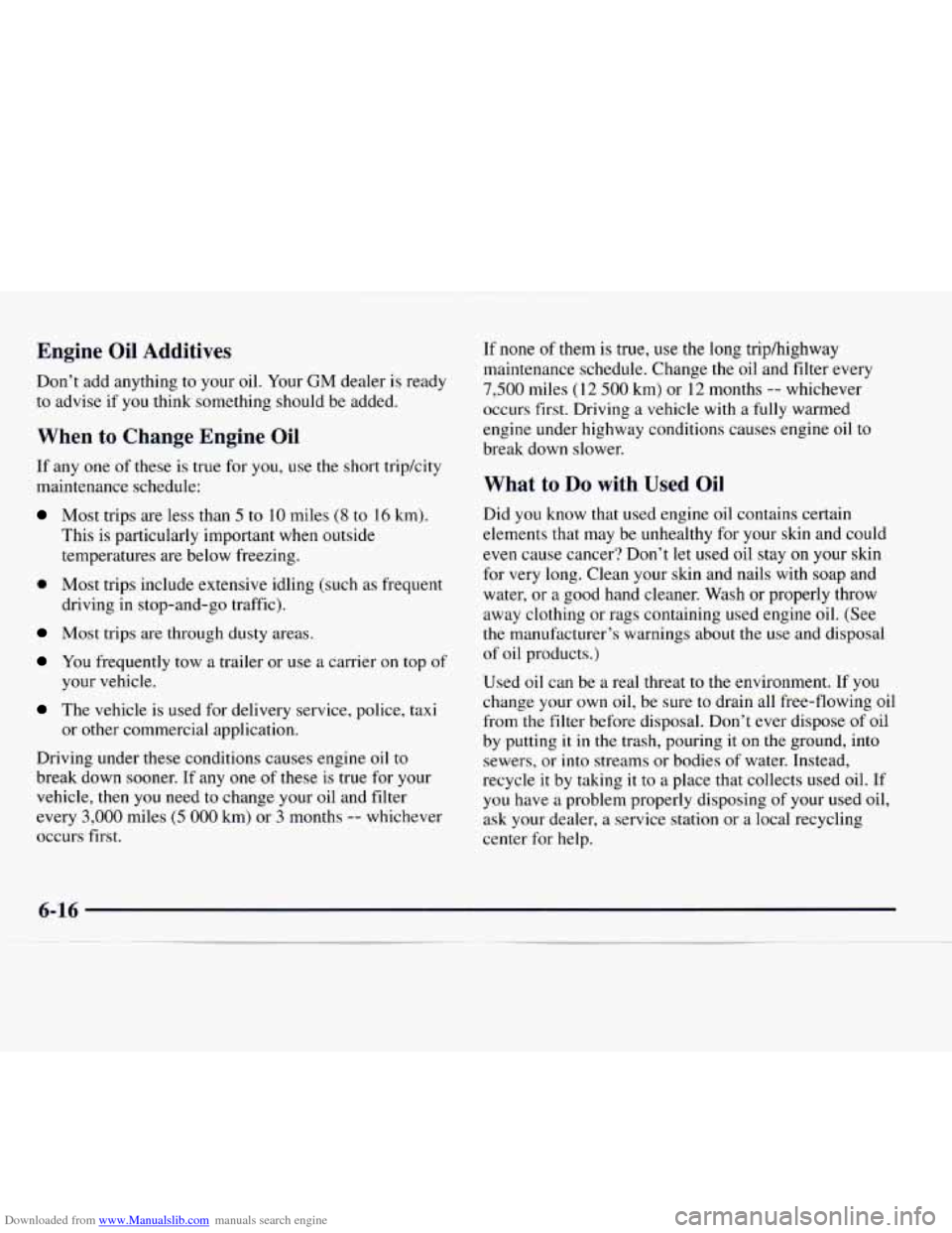 CHEVROLET EXPRESS 1997 1.G Owners Manual Downloaded from www.Manualslib.com manuals search engine Engine Oil Additives
Don’t add anything to your oil. Your GM dealer is ready
to advise if you think something should be added.
When CHEVROLET EXPRESS 1997 1.G Owners Manual Downloaded from www.Manualslib.com manuals search engine Engine Oil Additives
Don’t add anything to your oil. Your GM dealer is ready
to advise if you think something should be added.
When