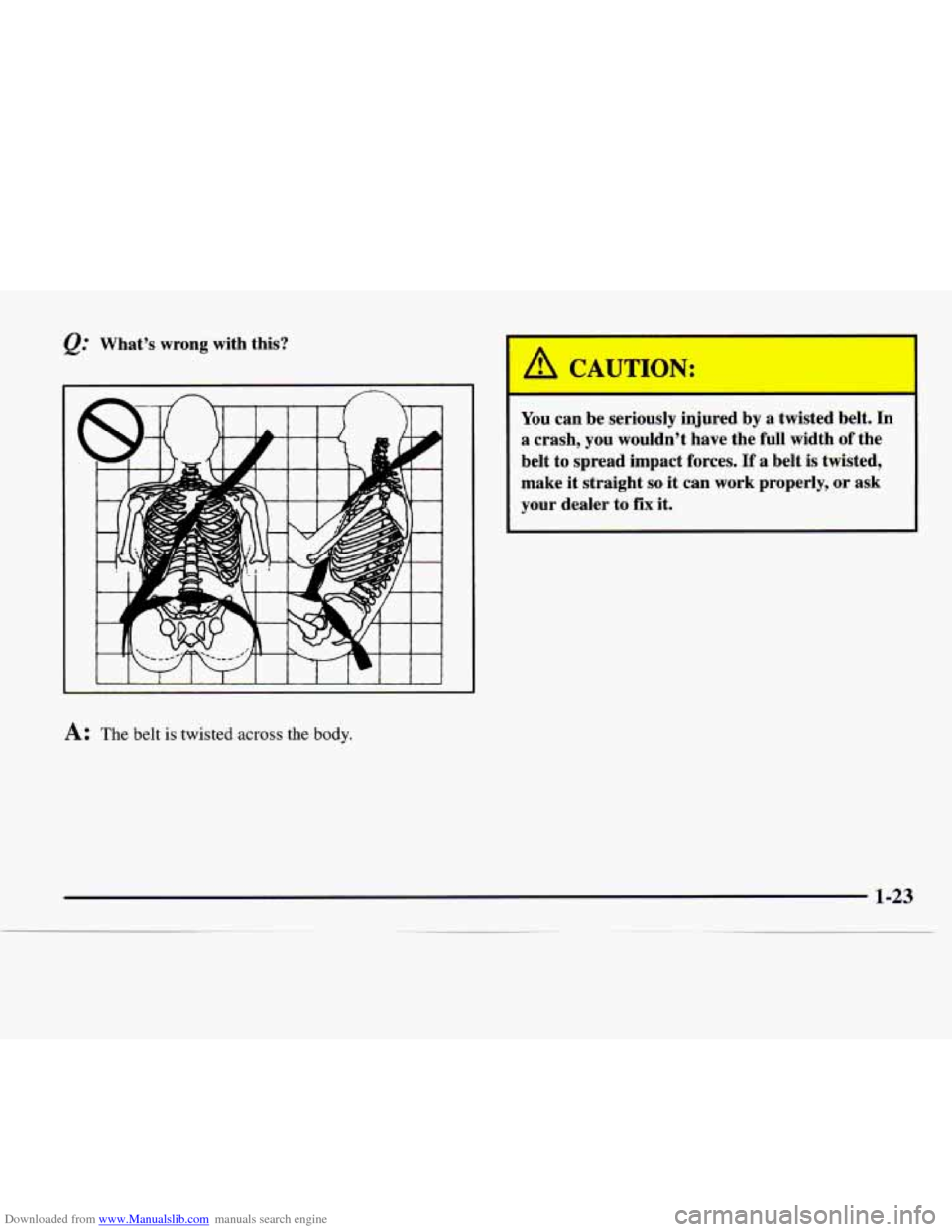 CHEVROLET EXPRESS 1997 1.G Owners Manual Downloaded from www.Manualslib.com manuals search engine @ What’s  wrong  with  this? 
A: The belt is twisted across the  body. 
You can  be  seriously  injured by a  twisted  belt.  In 
a  crash, 
