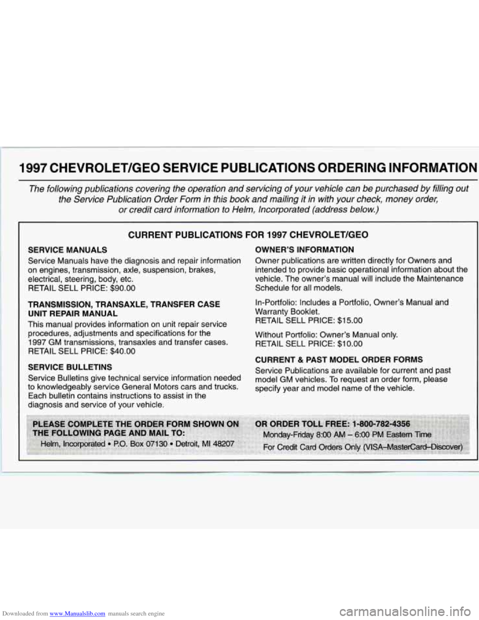 CHEVROLET EXPRESS 1997 1.G Owners Manual Downloaded from www.Manualslib.com manuals search engine 1997 CHEVROLET/GEO SERVICE PUBLICATIONS ORDERING INFORMATION
The following publications covering the operation and servicing of yo CHEVROLET EXPRESS 1997 1.G Owners Manual Downloaded from www.Manualslib.com manuals search engine 1997 CHEVROLET/GEO SERVICE PUBLICATIONS ORDERING INFORMATION
The following publications covering the operation and servicing of yo