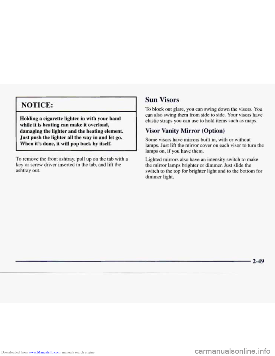 CHEVROLET EXPRESS 1998 1.G Owners Manual Downloaded from www.Manualslib.com manuals search engine NOTICE: 
Holding a cigarette  lighter  in  with  your  hand 
while  it  is heating  can  make  it  overload. 
Sun Visors 
To block out glare,  