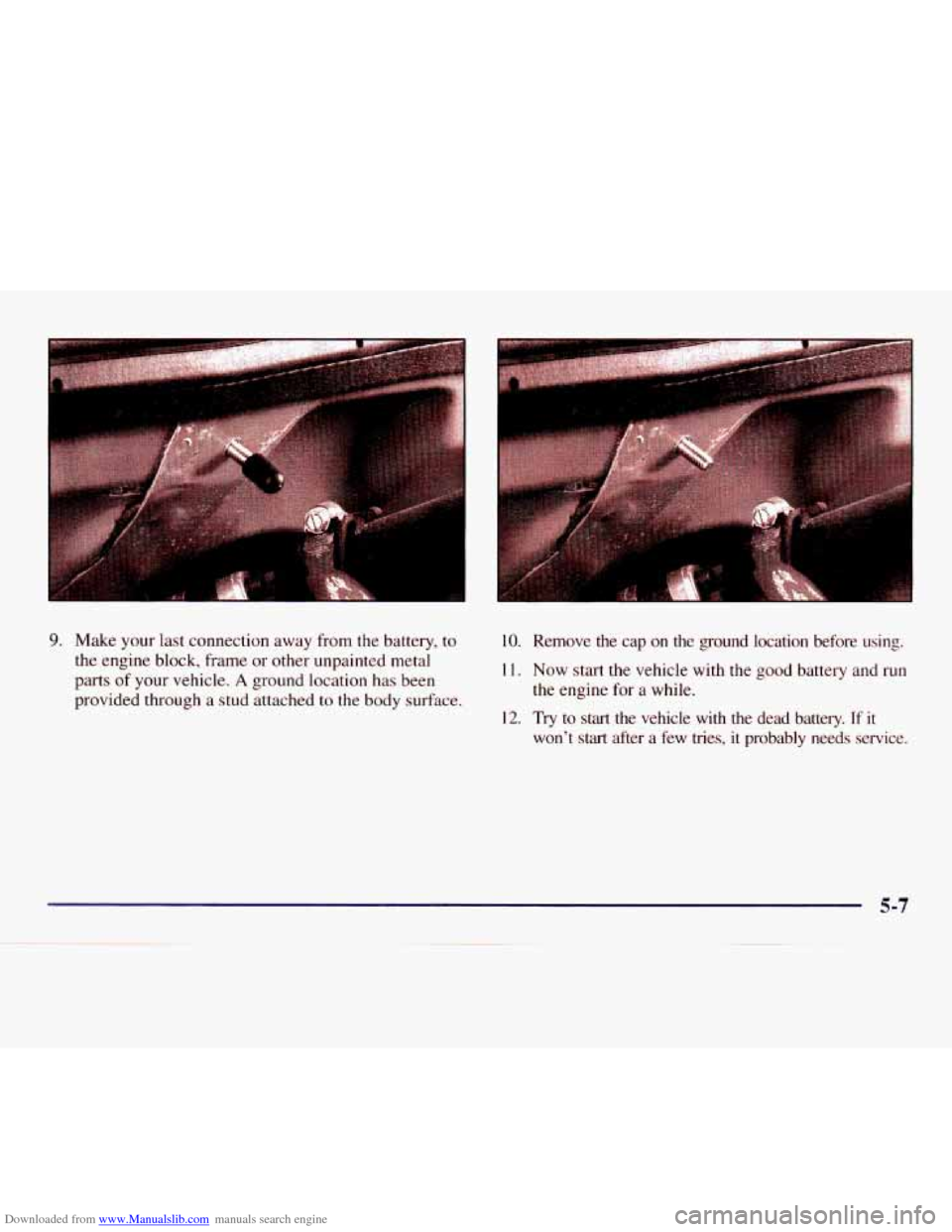 CHEVROLET EXPRESS 1998 1.G Owners Manual Downloaded from www.Manualslib.com manuals search engine 9. Make your last connection away from  the  battery, to 
the engine  block, frame or other  unpainted  metal 
parts  of your  vehicle. 
A grou