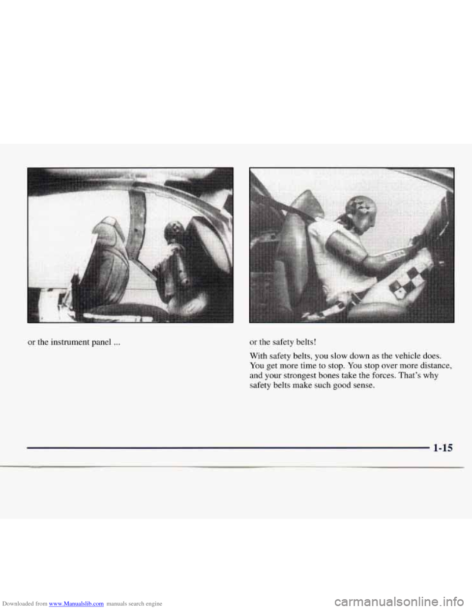 CHEVROLET EXPRESS 1998 1.G Owners Manual Downloaded from www.Manualslib.com manuals search engine or the  instrument panel ... or the safety belts! 
With  safety belts,  you slow down 
as the vehicle does. 
You  get more time to stop. 
You s