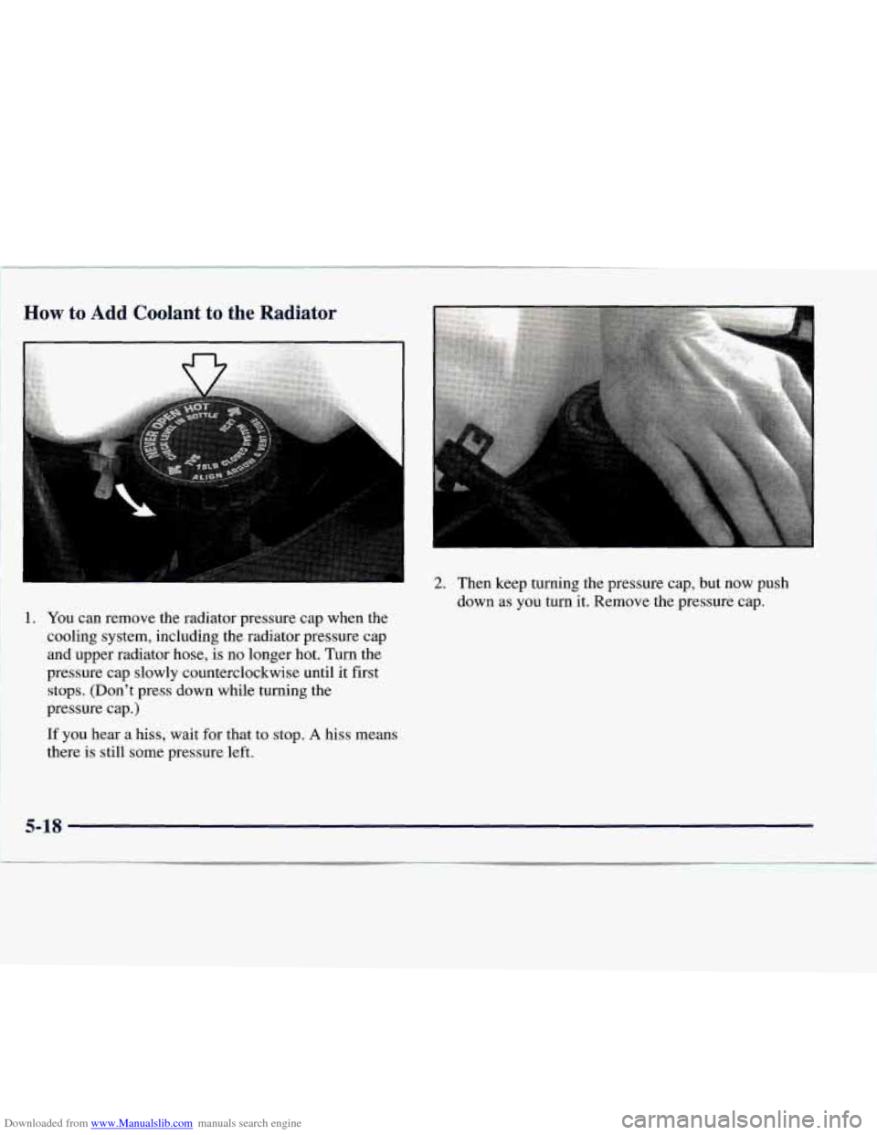 CHEVROLET EXPRESS 1998 1.G Owners Manual Downloaded from www.Manualslib.com manuals search engine How to Add Coolant to the  Radiator 
1. You can remove the radiator pressure cap  when the 
cooling system, including the radiator pressure cap